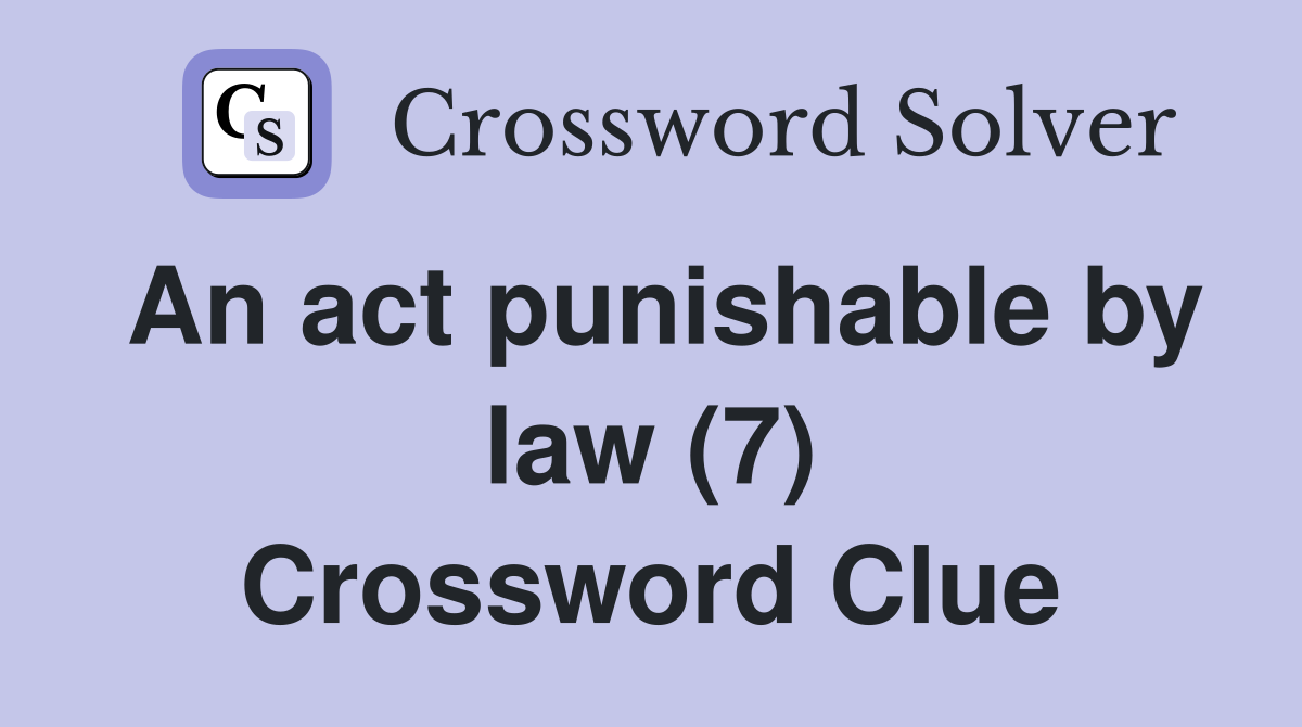 An act punishable by law (7) Crossword Clue