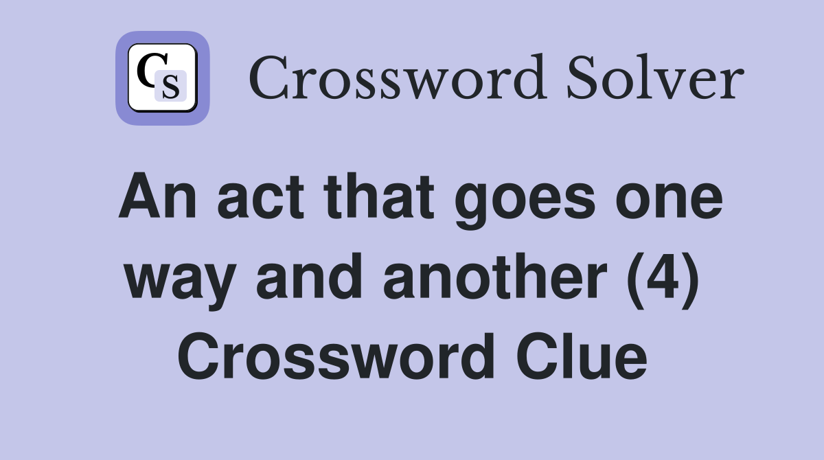 An act that goes one way and another (4) Crossword Clue
