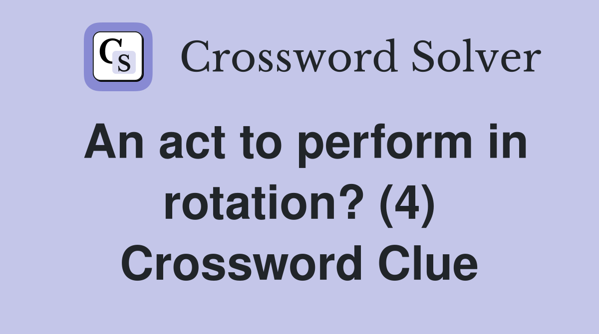 An act to perform in rotation? (4) Crossword Clue