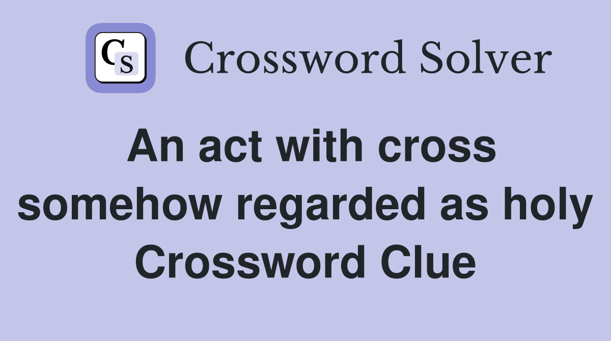 An act with cross somehow regarded as holy Crossword Clue