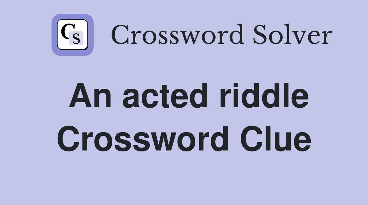 An acted riddle Crossword Clue