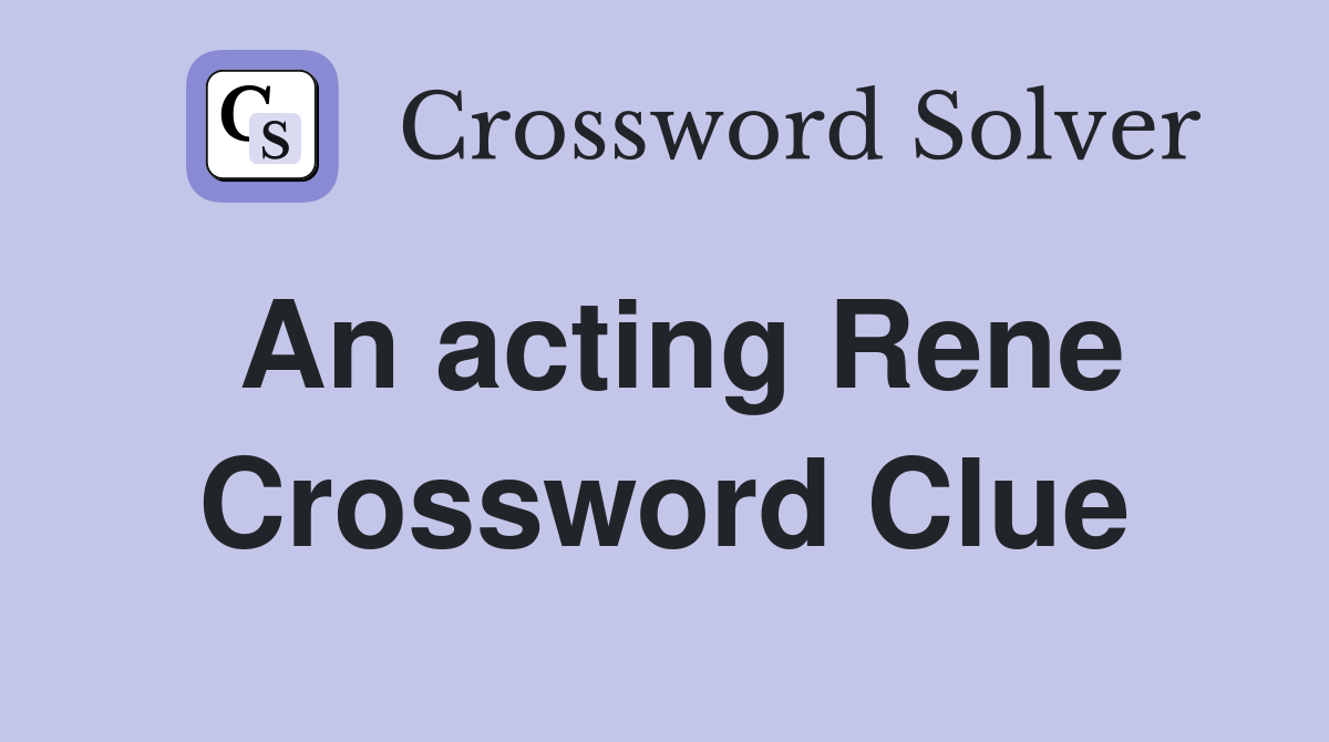 An acting Rene Crossword Clue