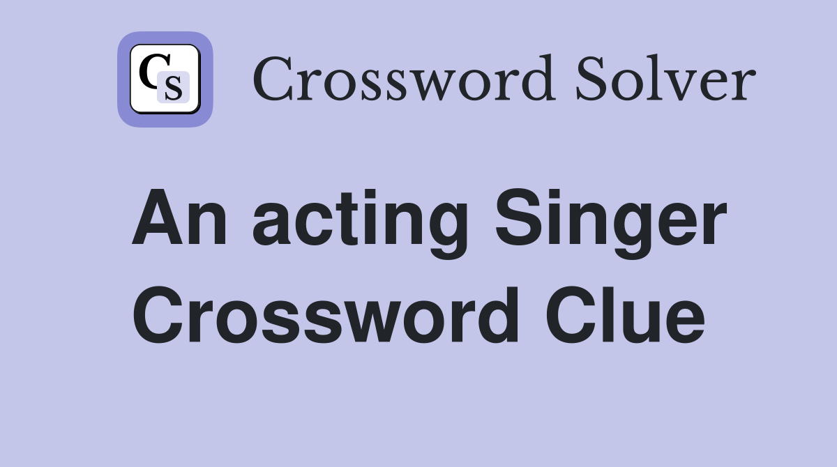 An acting Singer Crossword Clue