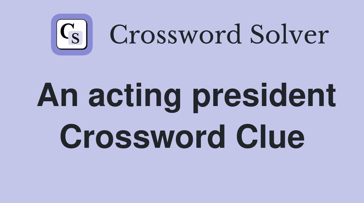 An acting president Crossword Clue