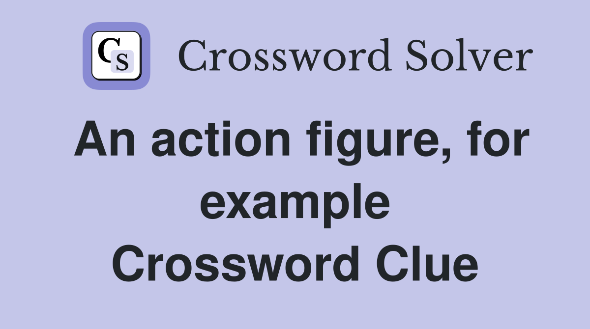 An action figure, for example Crossword Clue