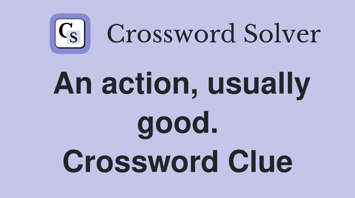 An action, usually good. Crossword Clue
