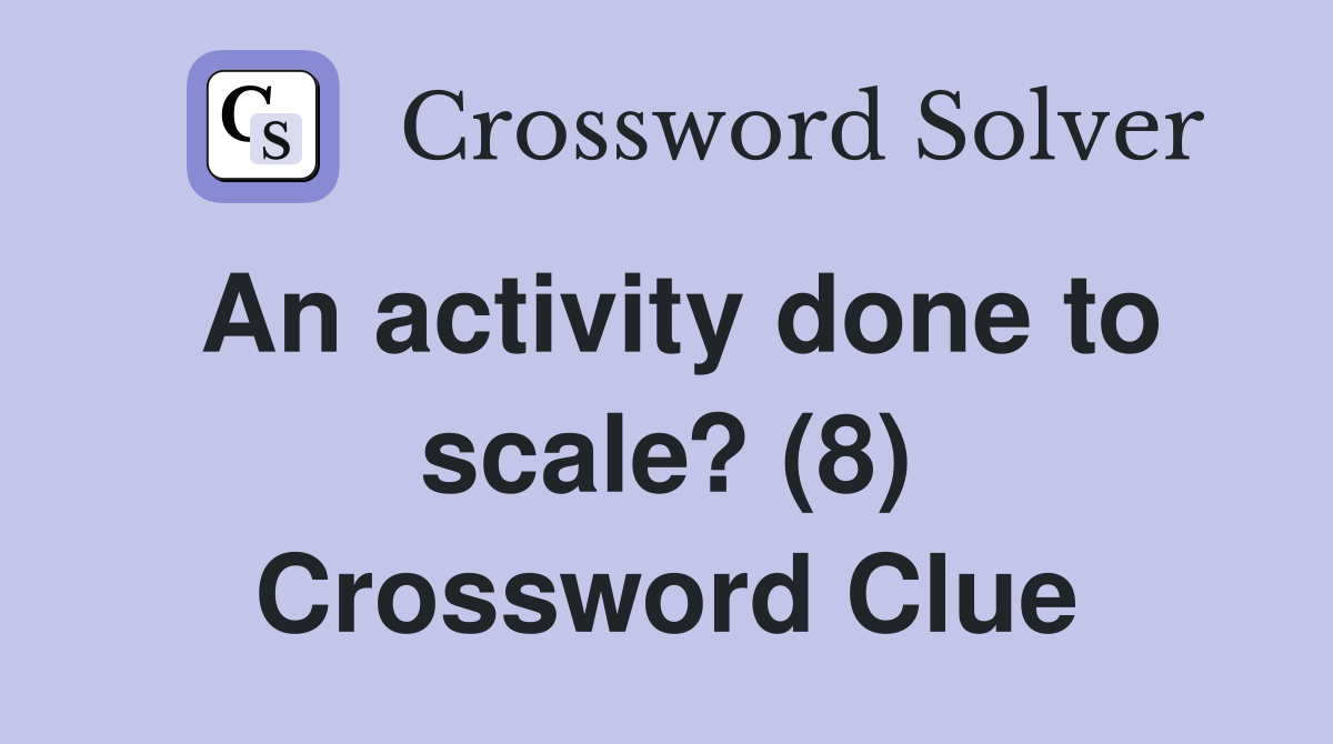 An activity done to scale? (8) Crossword Clue