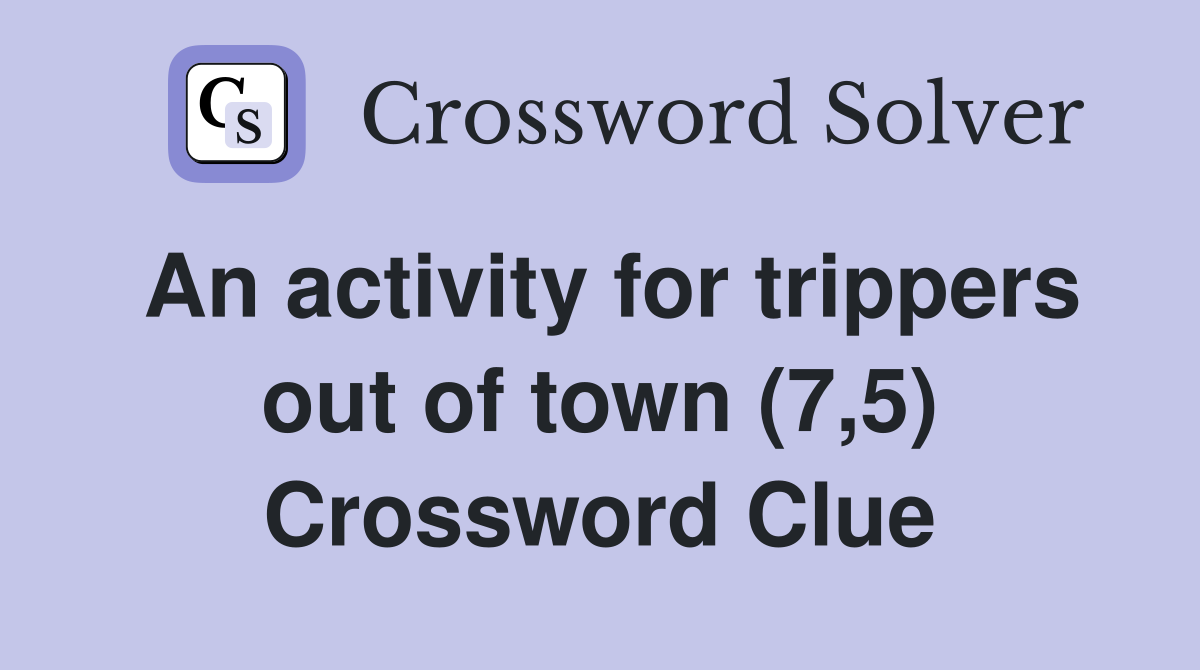 An activity for trippers out of town (7,5) Crossword Clue