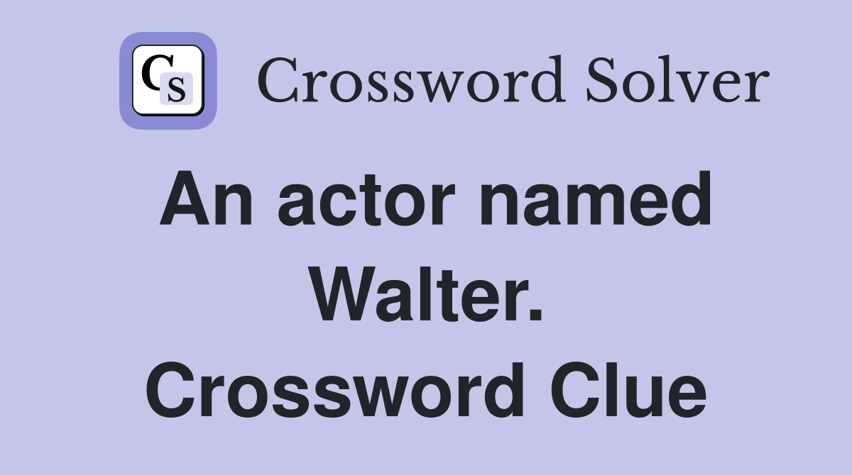 An actor named Walter. Crossword Clue