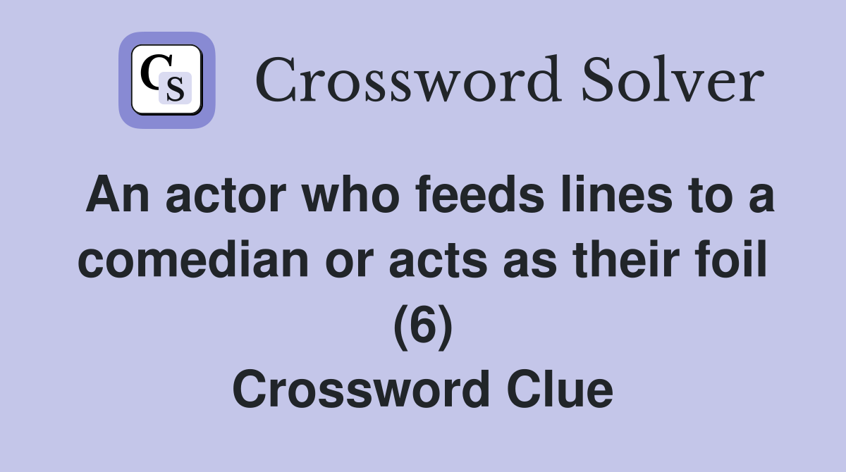 An actor who feeds lines to a comedian or acts as their foil (6) Crossword Clue