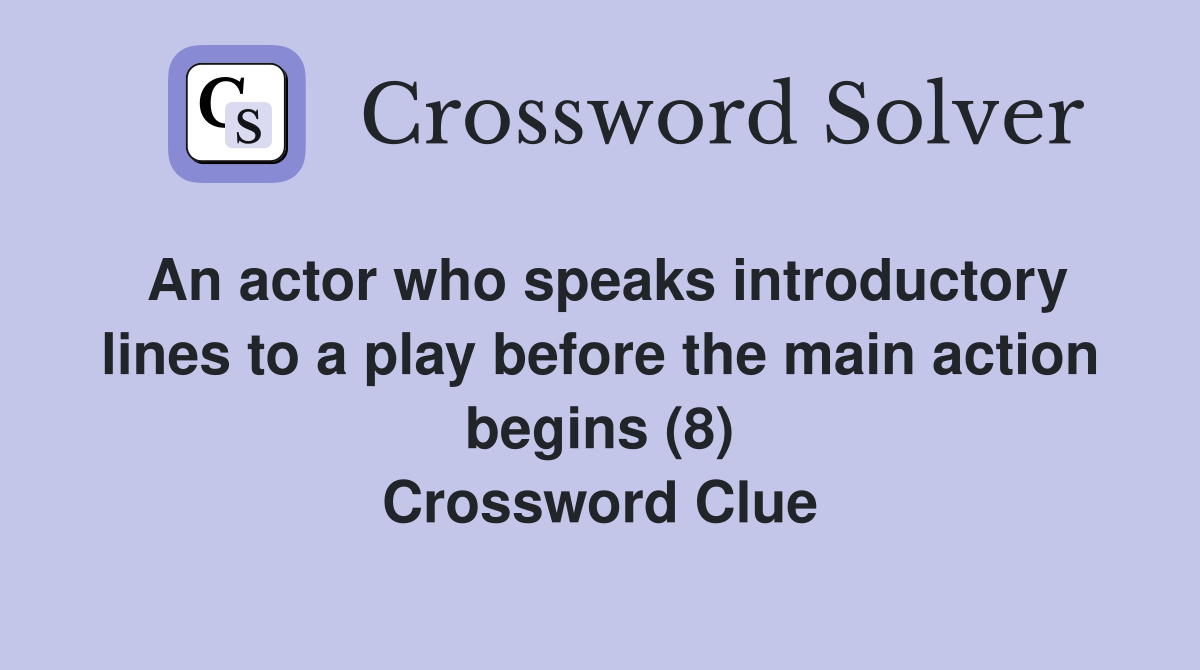 An actor who speaks introductory lines to a play before the main action begins (8) Crossword Clue