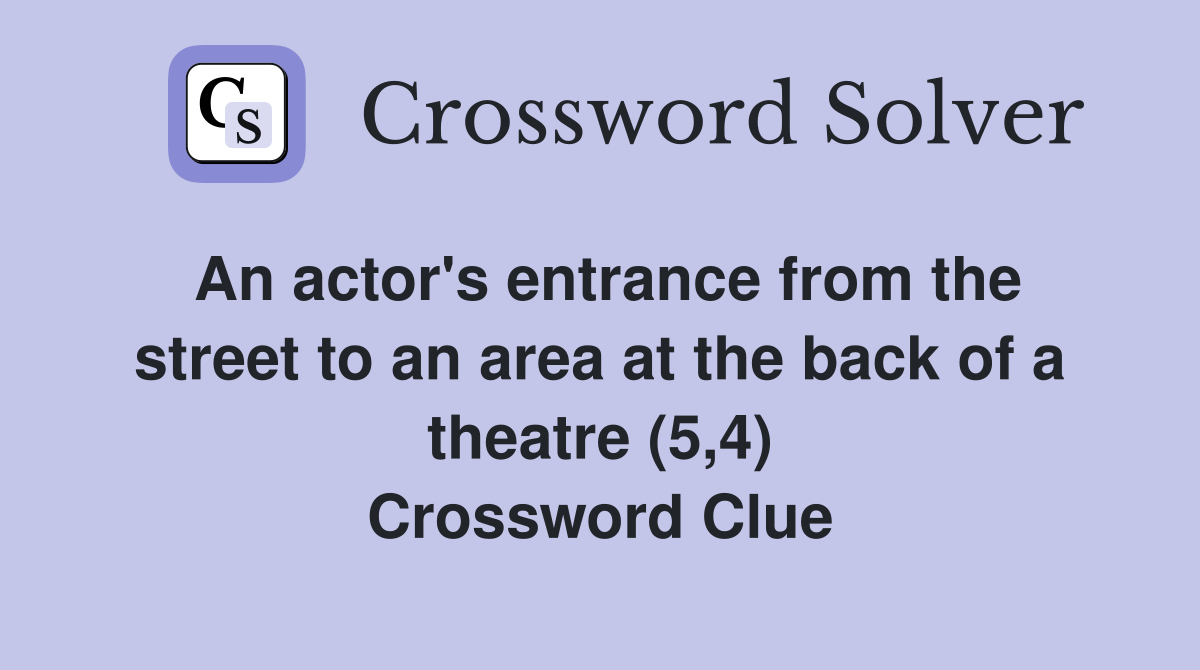 An actor's entrance from the street to an area at the back of a theatre (5,4) Crossword Clue