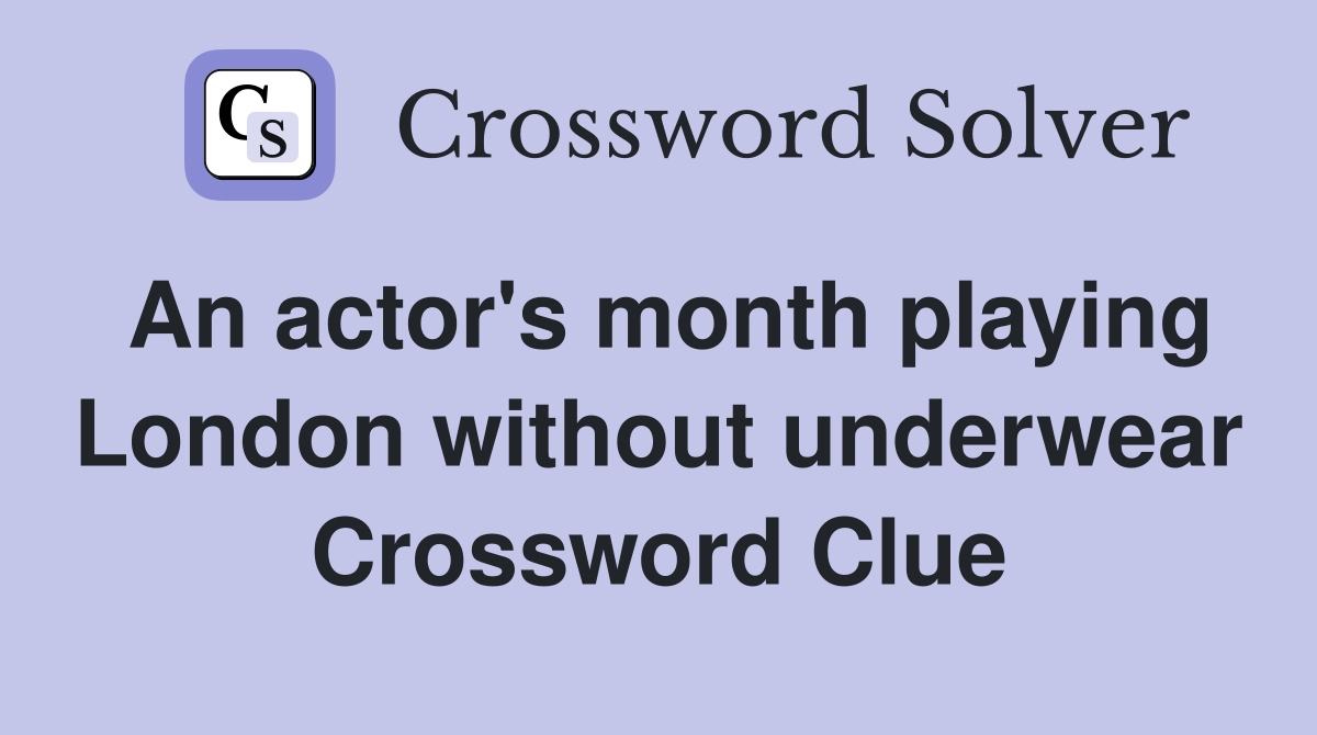 An actor's month playing London without underwear Crossword Clue