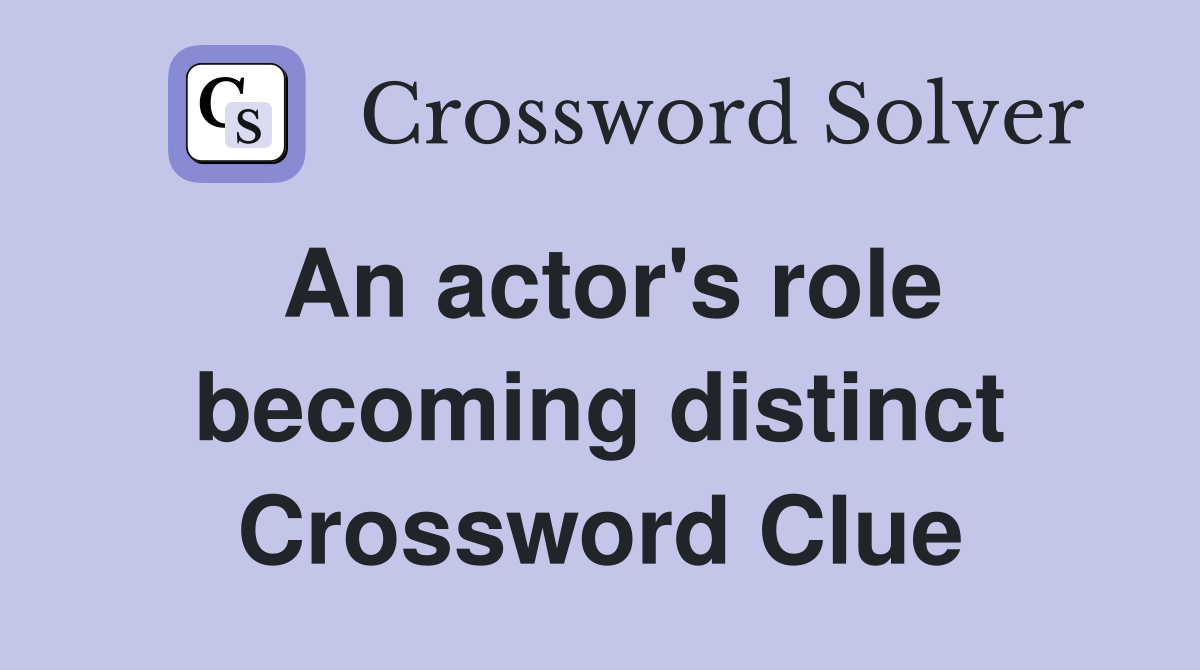An actor's role becoming distinct Crossword Clue
