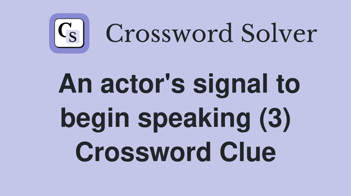 An actor's signal to begin speaking (3) Crossword Clue