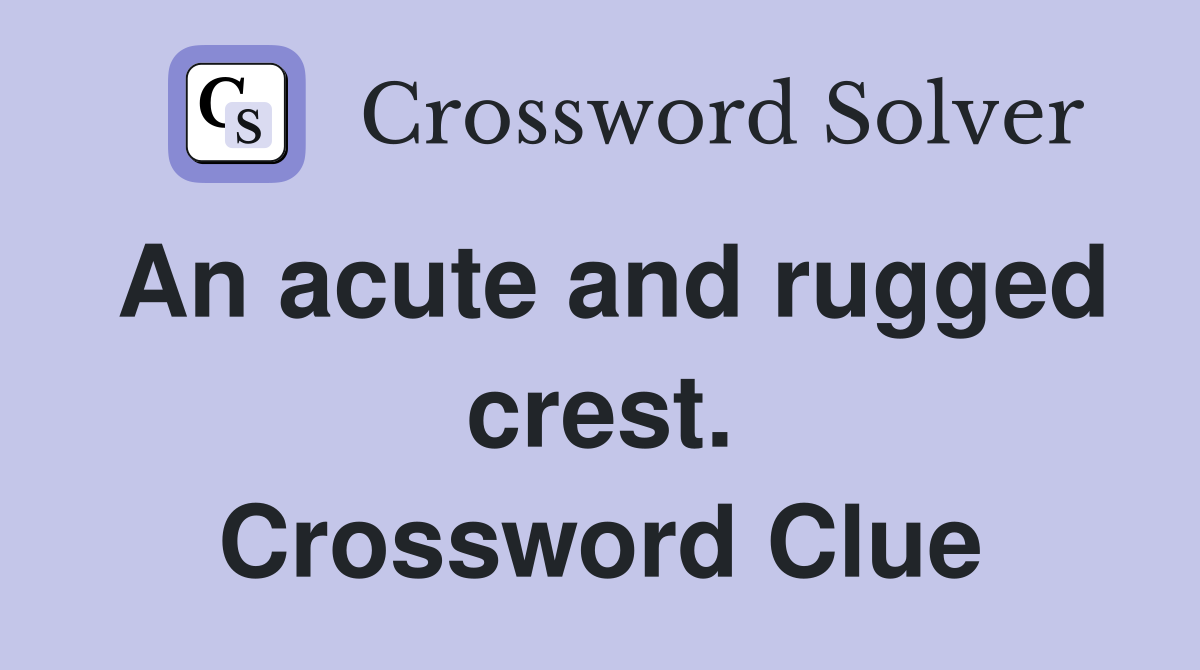 An acute and rugged crest. Crossword Clue