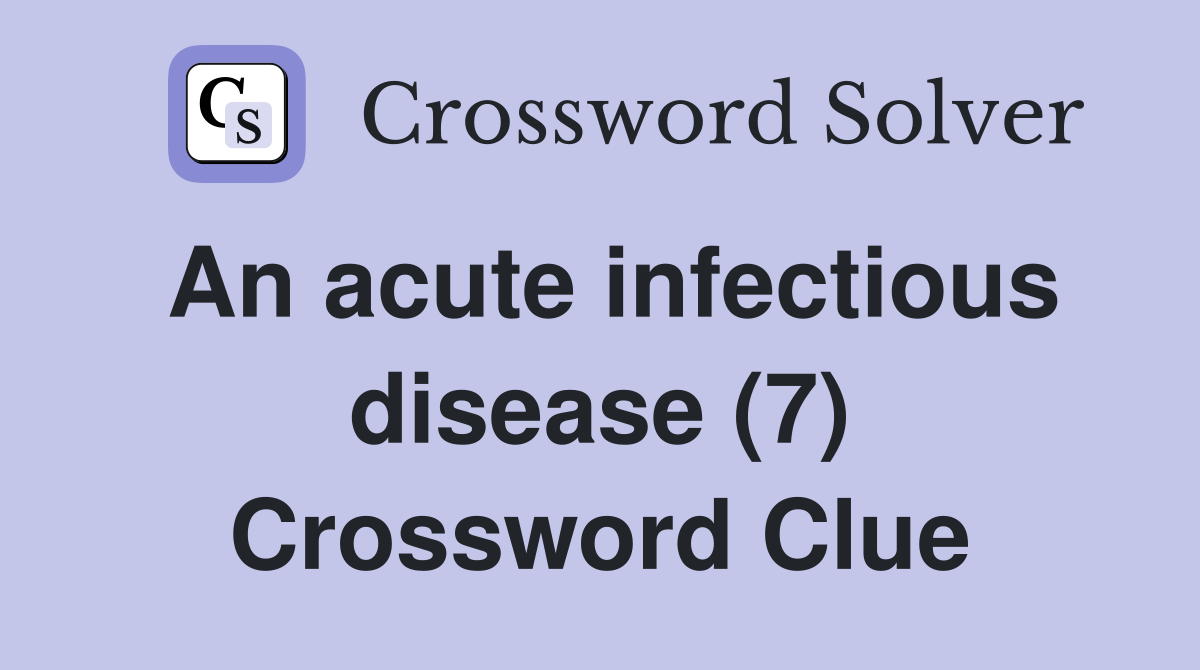 An acute infectious disease (7) Crossword Clue