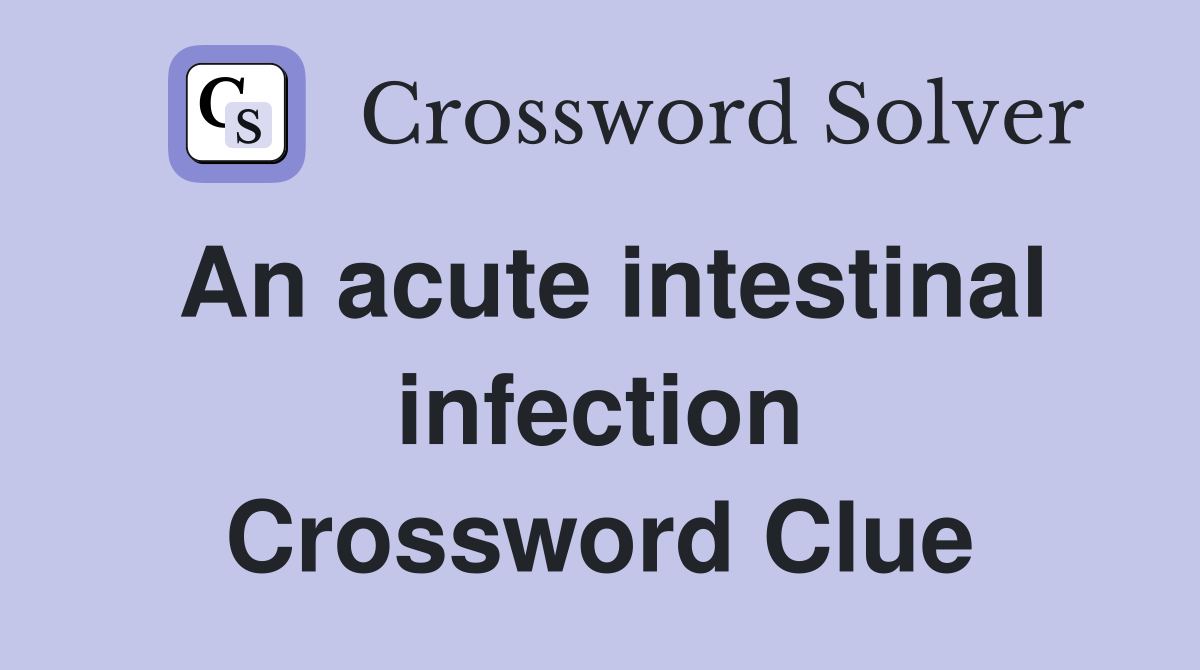 An acute intestinal infection Crossword Clue