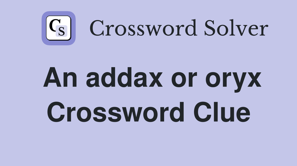 An addax or oryx Crossword Clue
