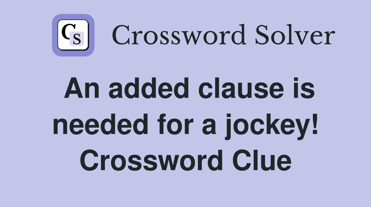 An added clause is needed for a jockey! Crossword Clue