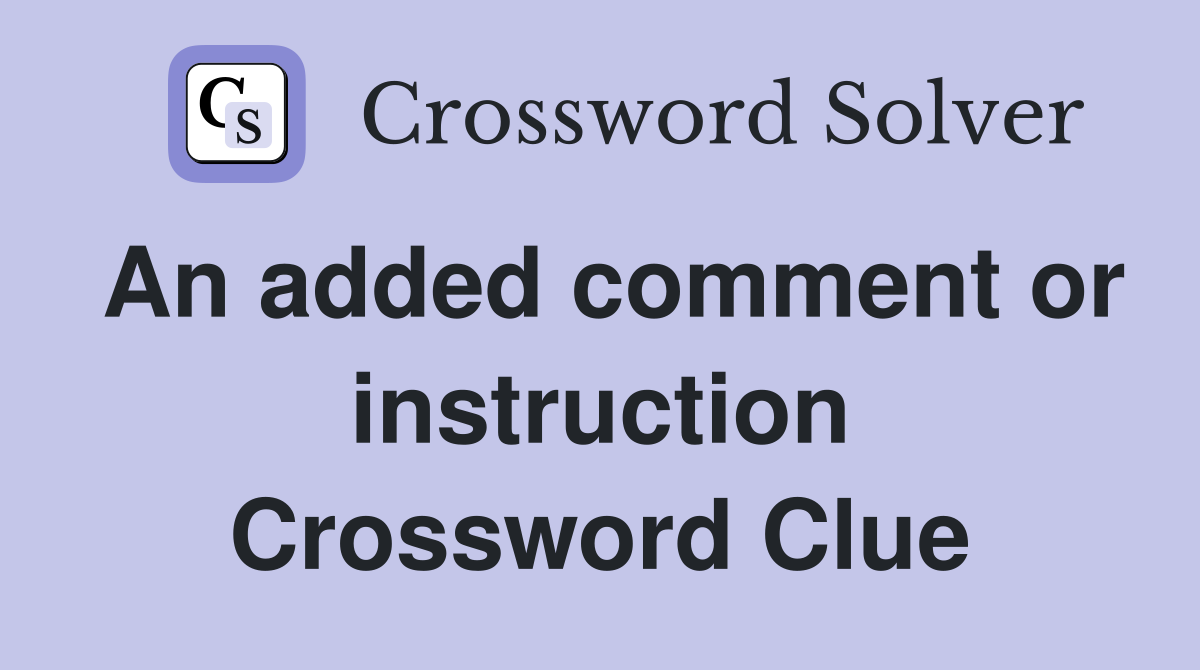 An added comment or instruction Crossword Clue