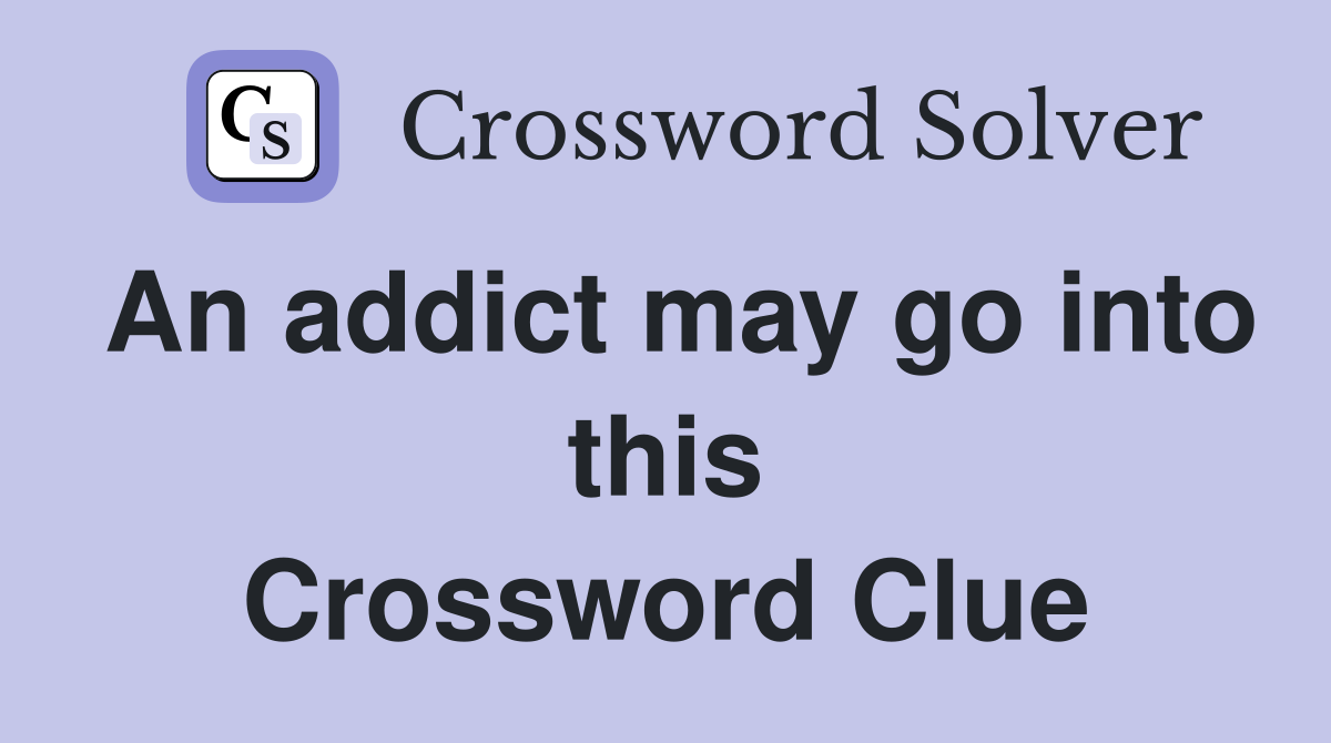 An addict may go into this Crossword Clue
