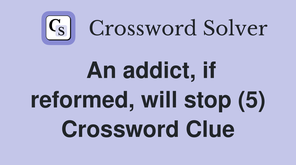 An addict, if reformed, will stop (5) Crossword Clue