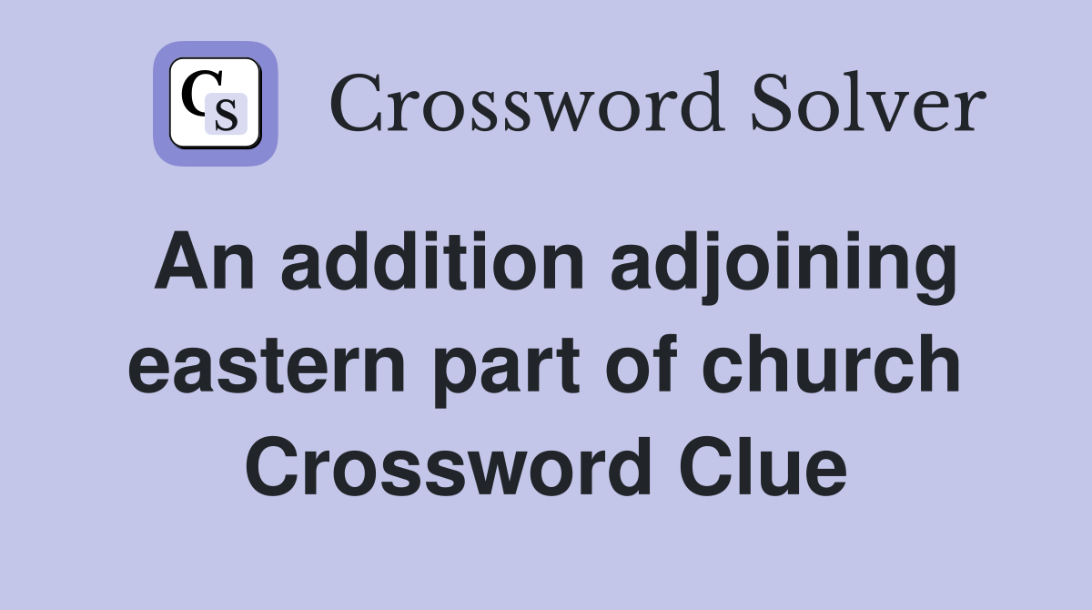 An addition adjoining eastern part of church Crossword Clue