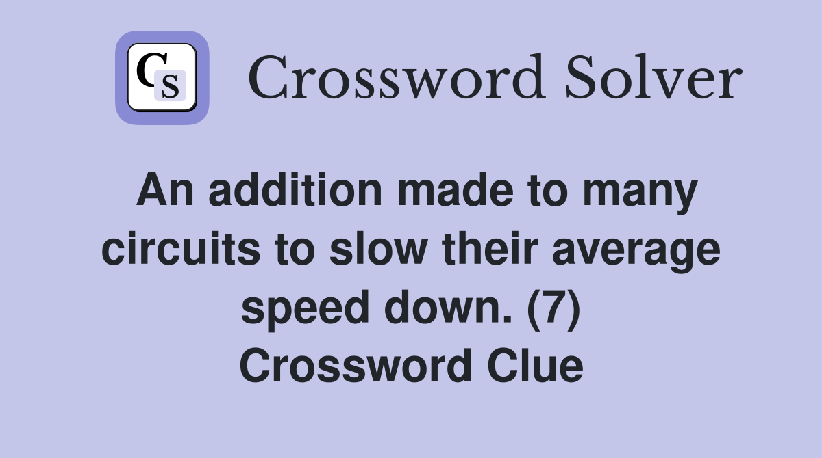 An addition made to many circuits to slow their average speed down. (7) Crossword Clue