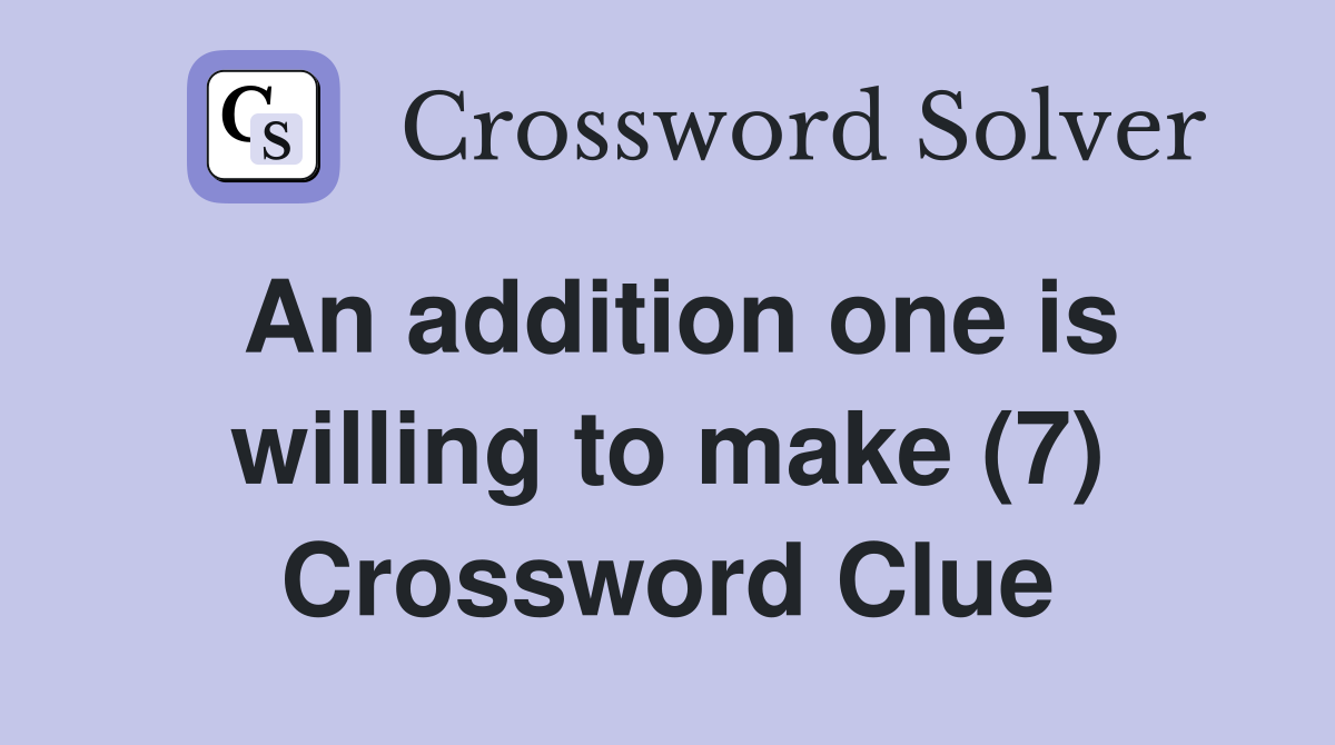 An addition one is willing to make (7) Crossword Clue
