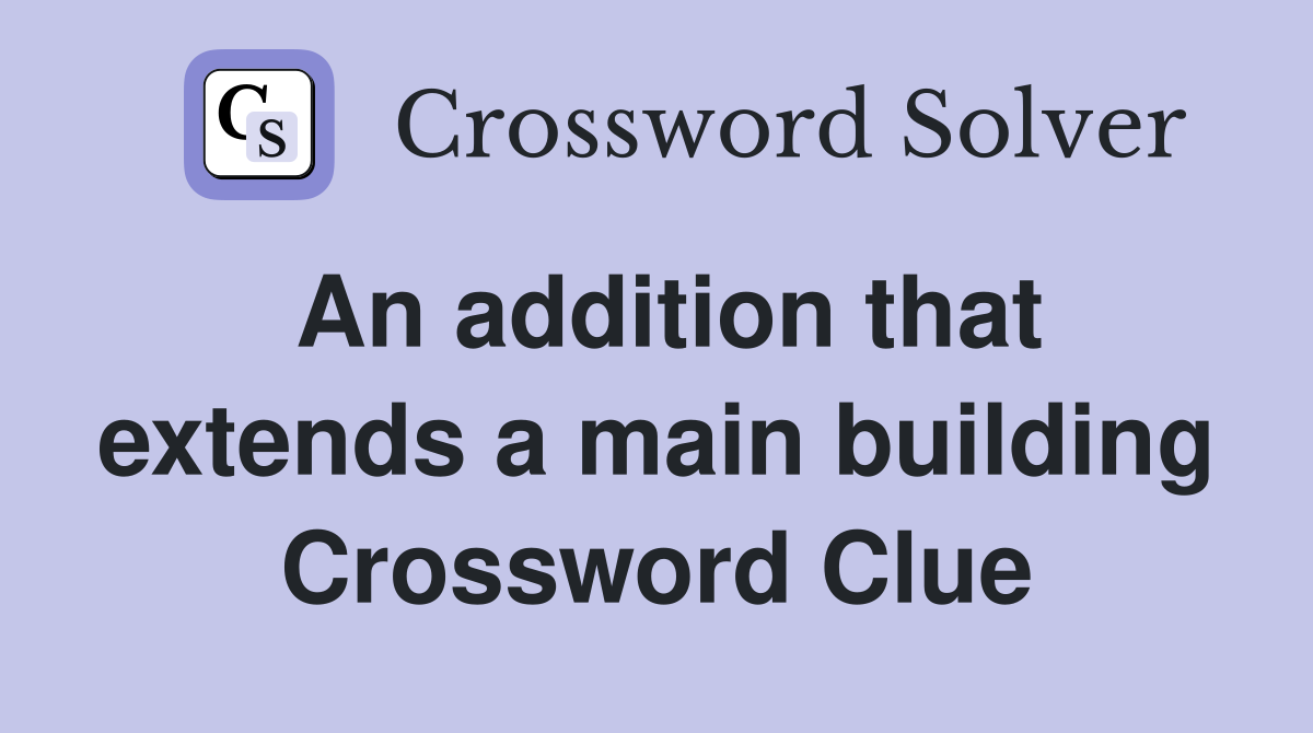 An addition that extends a main building Crossword Clue