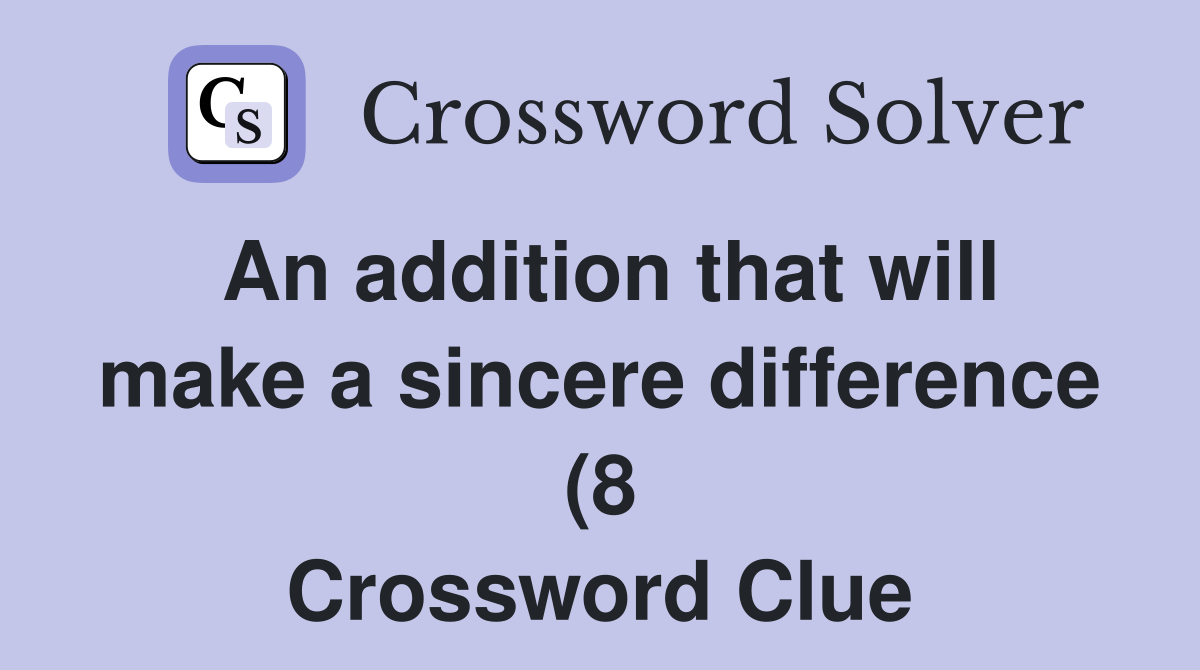 An addition that will make a sincere difference (8) Crossword Clue An addition that will make a sincere difference (8) Crossword Clue