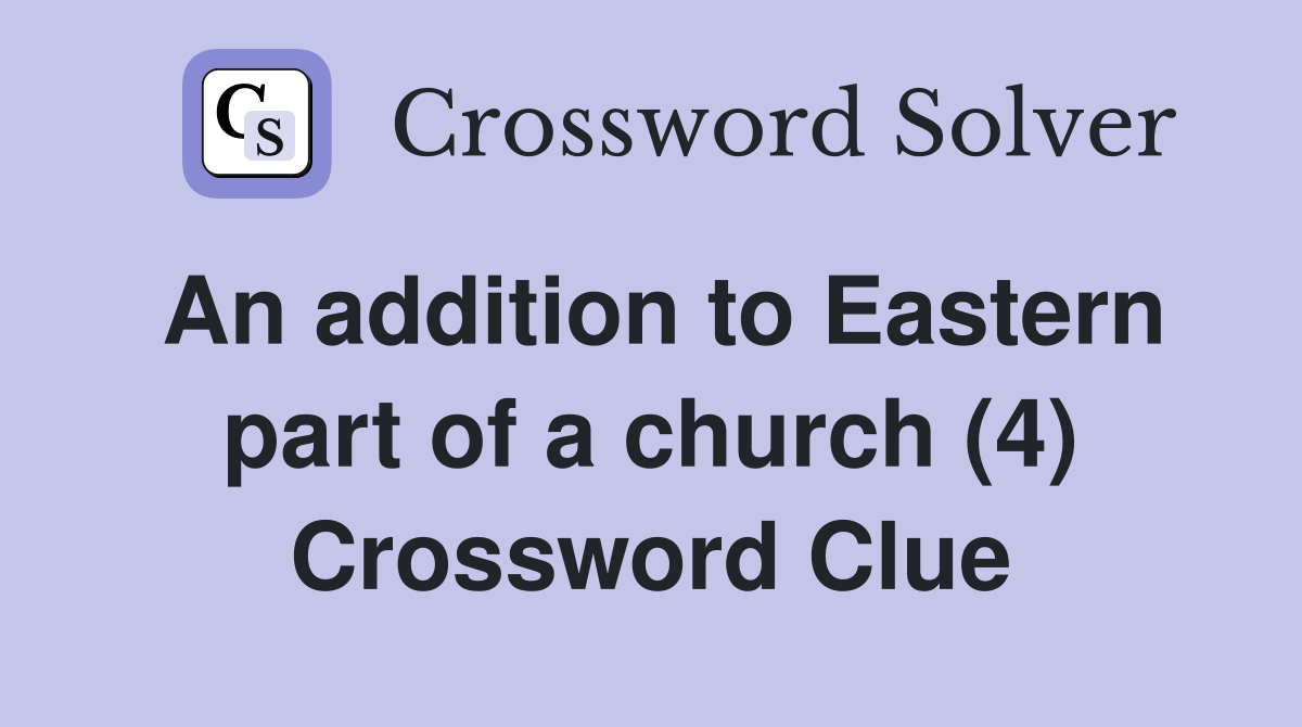 An addition to Eastern part of a church (4) Crossword Clue