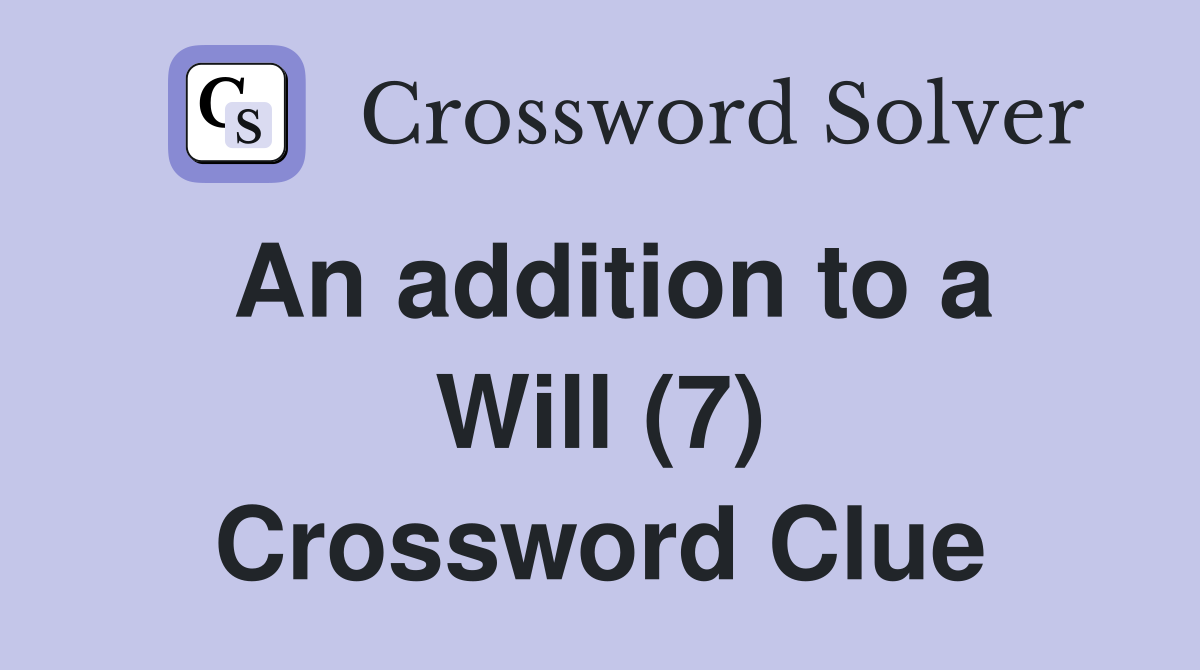 An addition to a Will (7) Crossword Clue