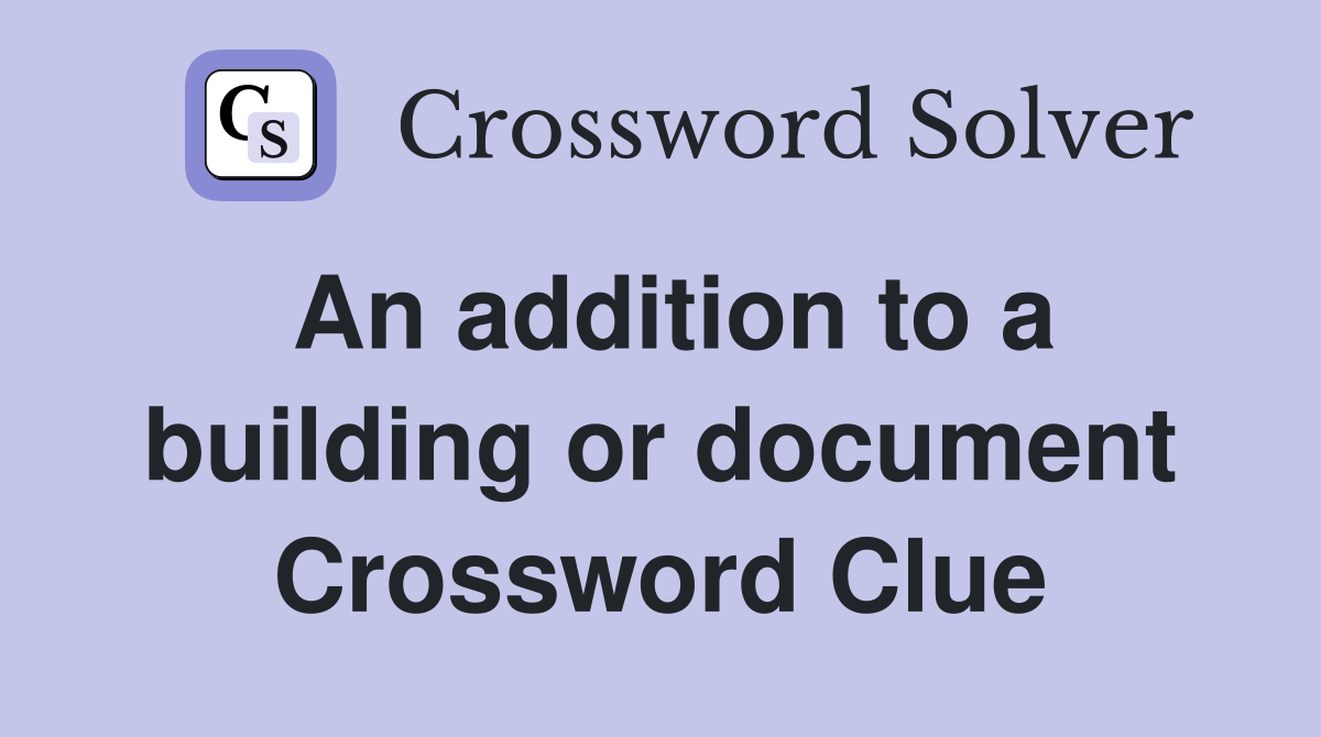 An addition to a building or document Crossword Clue
