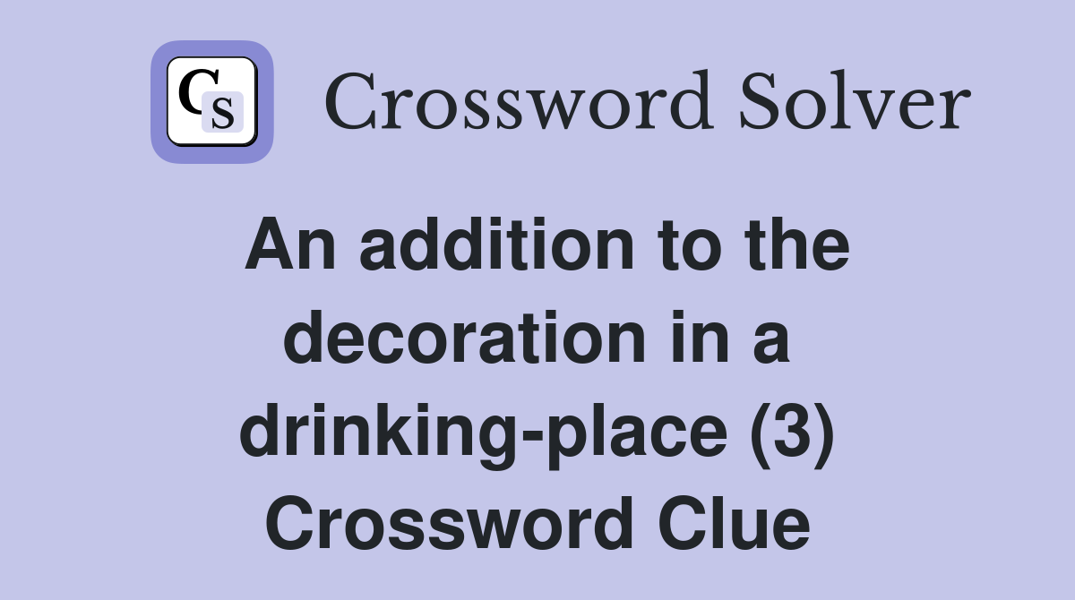 An addition to the decoration in a drinking-place (3) Crossword Clue