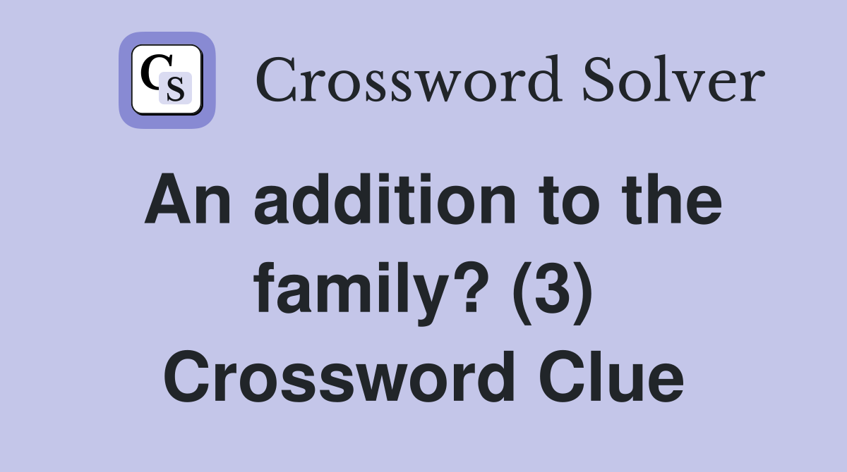 An addition to the family? (3) Crossword Clue