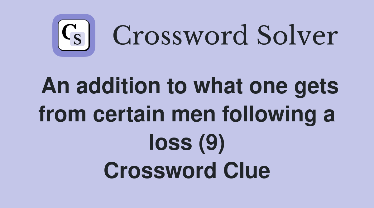 An addition to what one gets from certain men following a loss (9) Crossword Clue