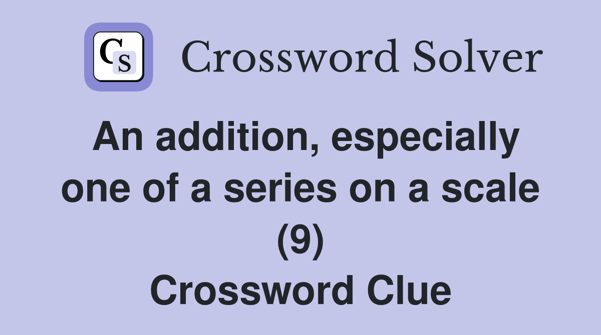An addition, especially one of a series on a scale (9) Crossword Clue