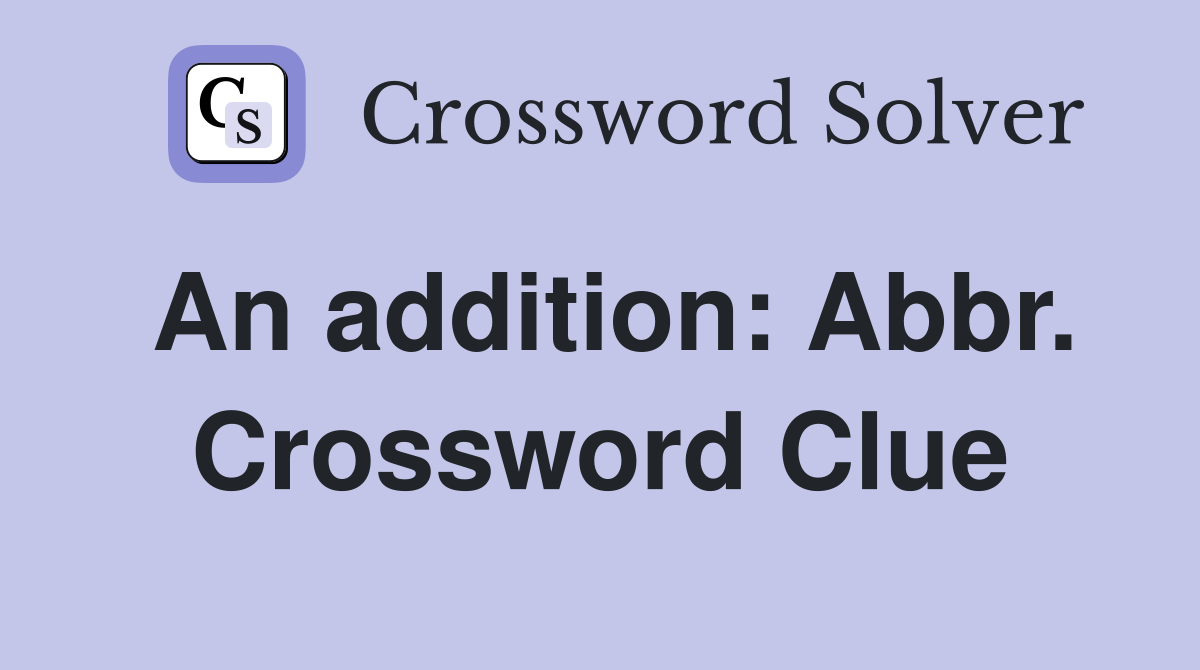 An addition: Abbr. Crossword Clue