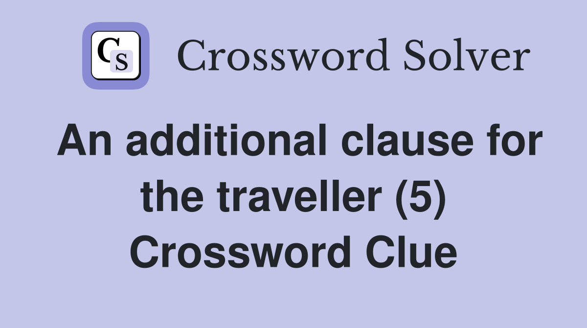An additional clause for the traveller (5) Crossword Clue