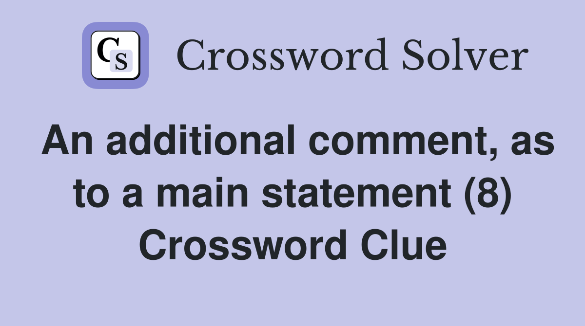 An additional comment, as to a main statement (8) Crossword Clue