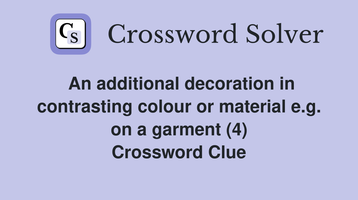 An additional decoration in contrasting colour or material e.g. on a garment (4) Crossword Clue