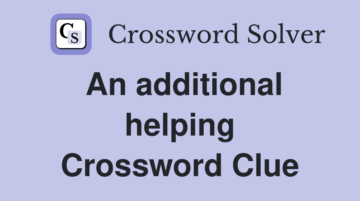An additional helping Crossword Clue