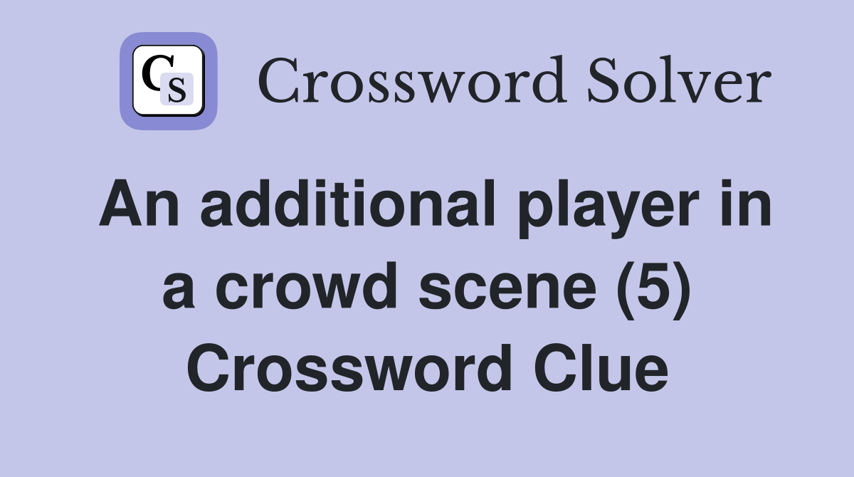An additional player in a crowd scene (5) Crossword Clue