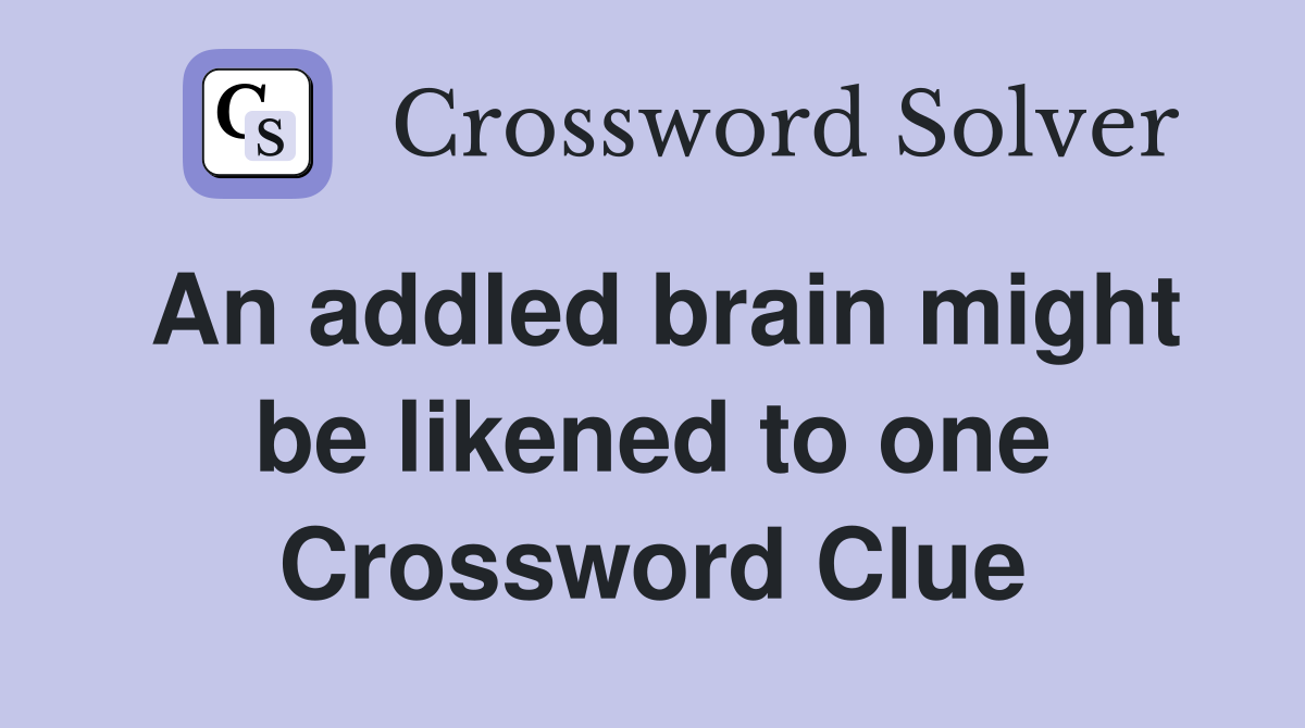 An addled brain might be likened to one Crossword Clue