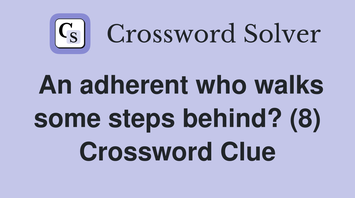 An adherent who walks some steps behind? (8) Crossword Clue