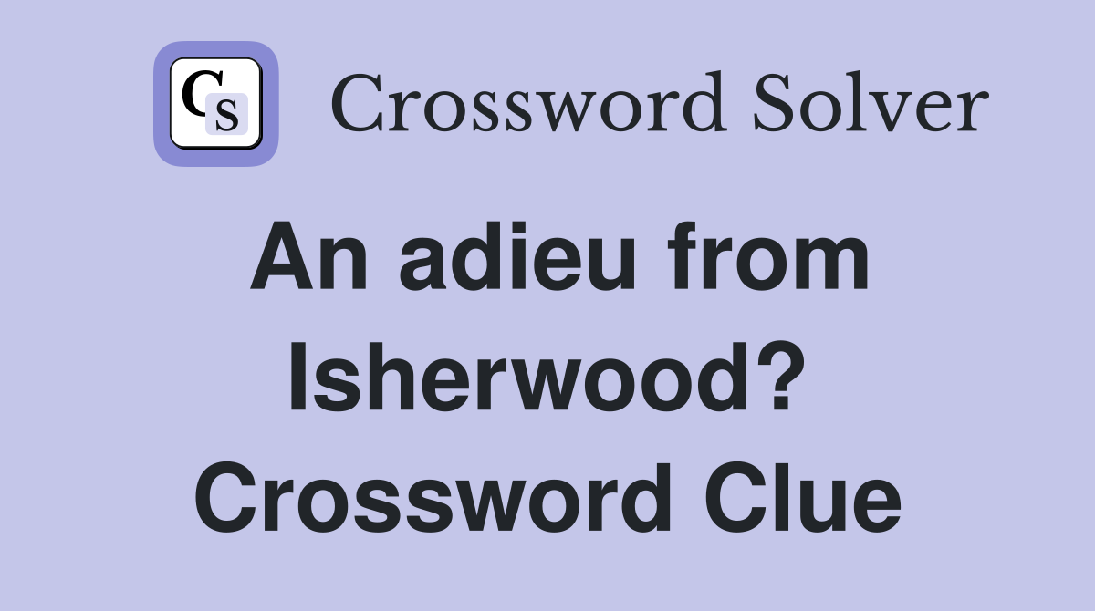 An adieu from Isherwood? Crossword Clue
