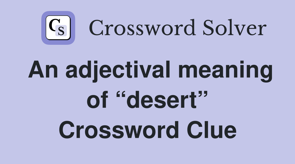 An adjectival meaning of “desert” Crossword Clue