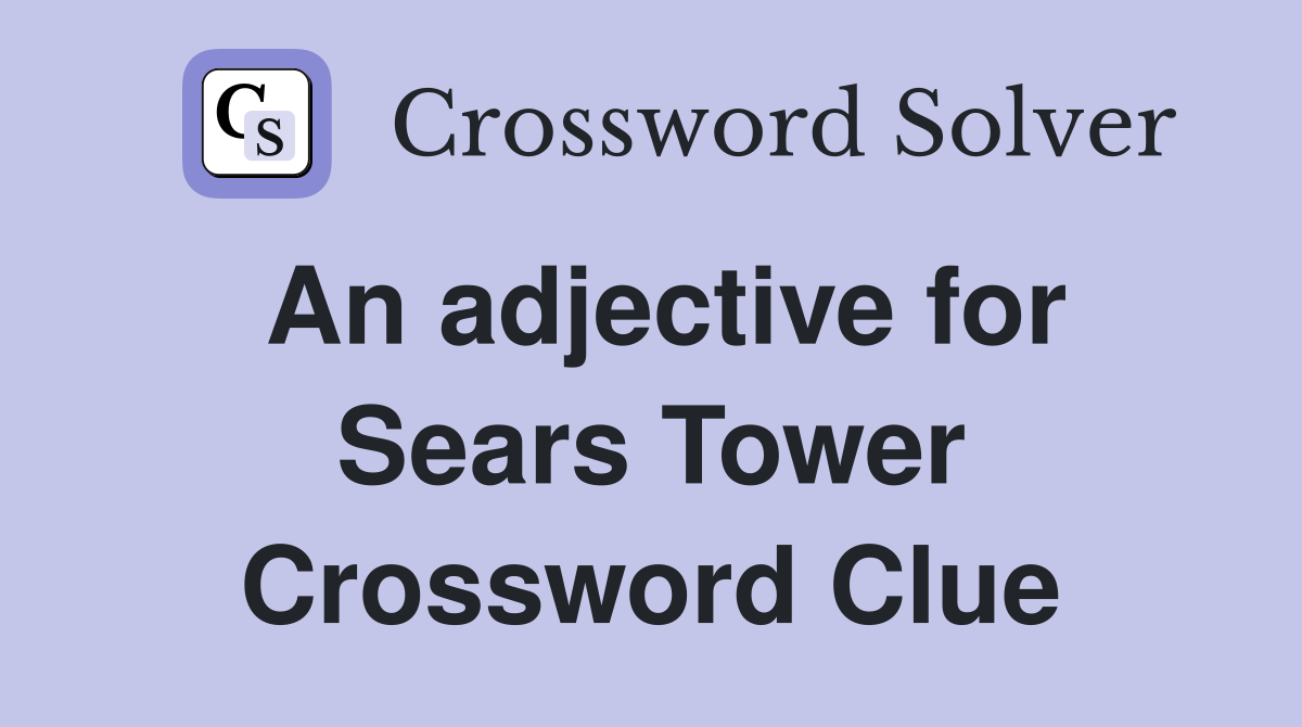 An adjective for Sears Tower Crossword Clue